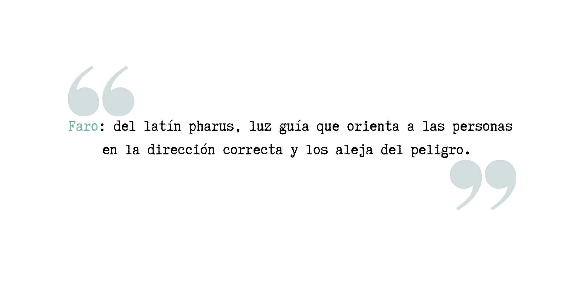 Faro: del latín pharus, luz guía que orienta a las personas en la dirección correcta y los aleja del peligro